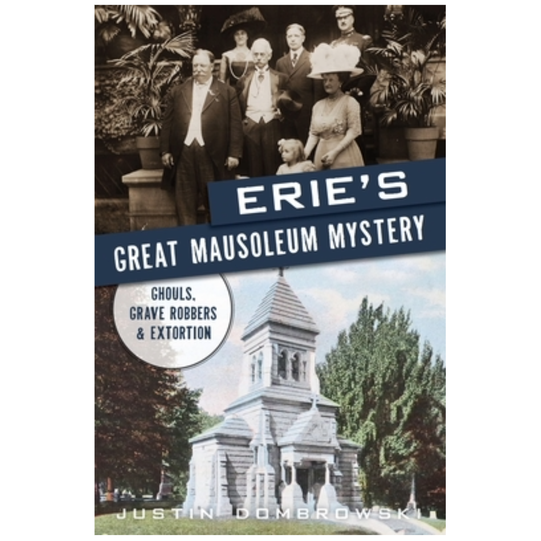 Erie's Great Mausoleum Mystery: Ghouls, Grave Robbers and Extortion