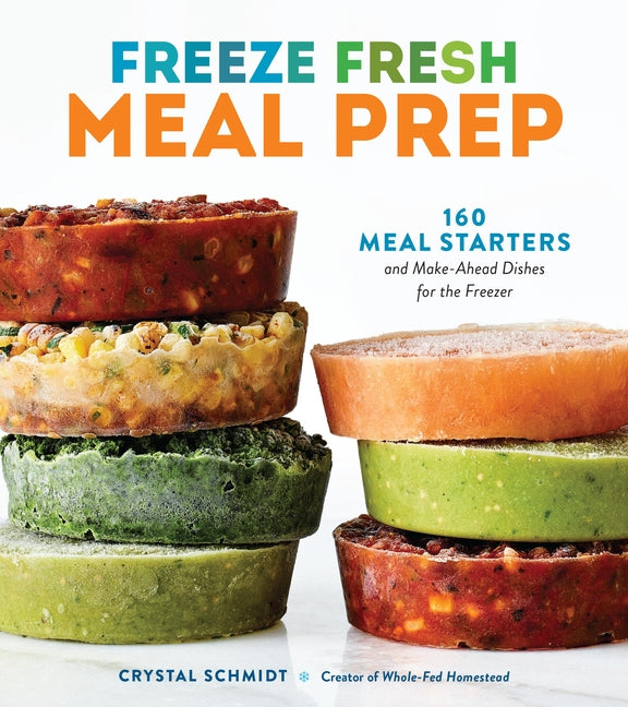 Freeze Fresh Meal Prep: 160 Meal Starters and Make-Ahead Dishes for the Freezer - Ingram