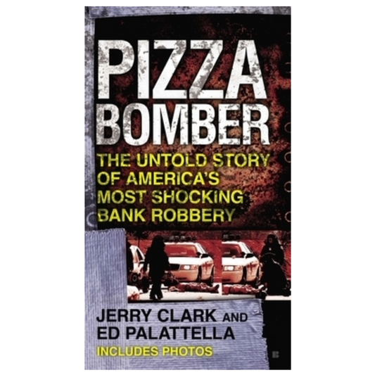 Pizza Bomber: The Untold Story of America's Most Shocking Bank Robbery