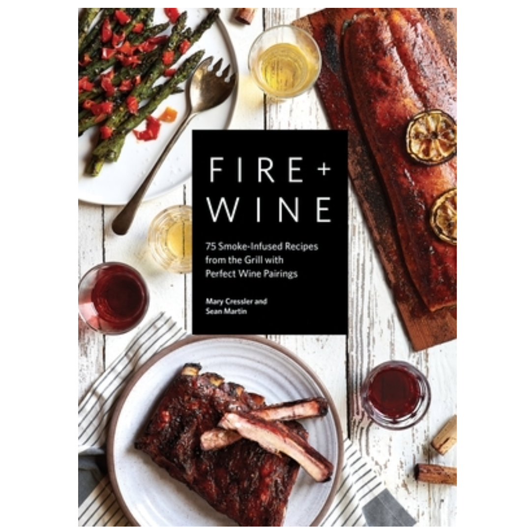 Fire + Wine: 75 Smoke-Infused Recipes from the Grill with Perfect Wine Pairings