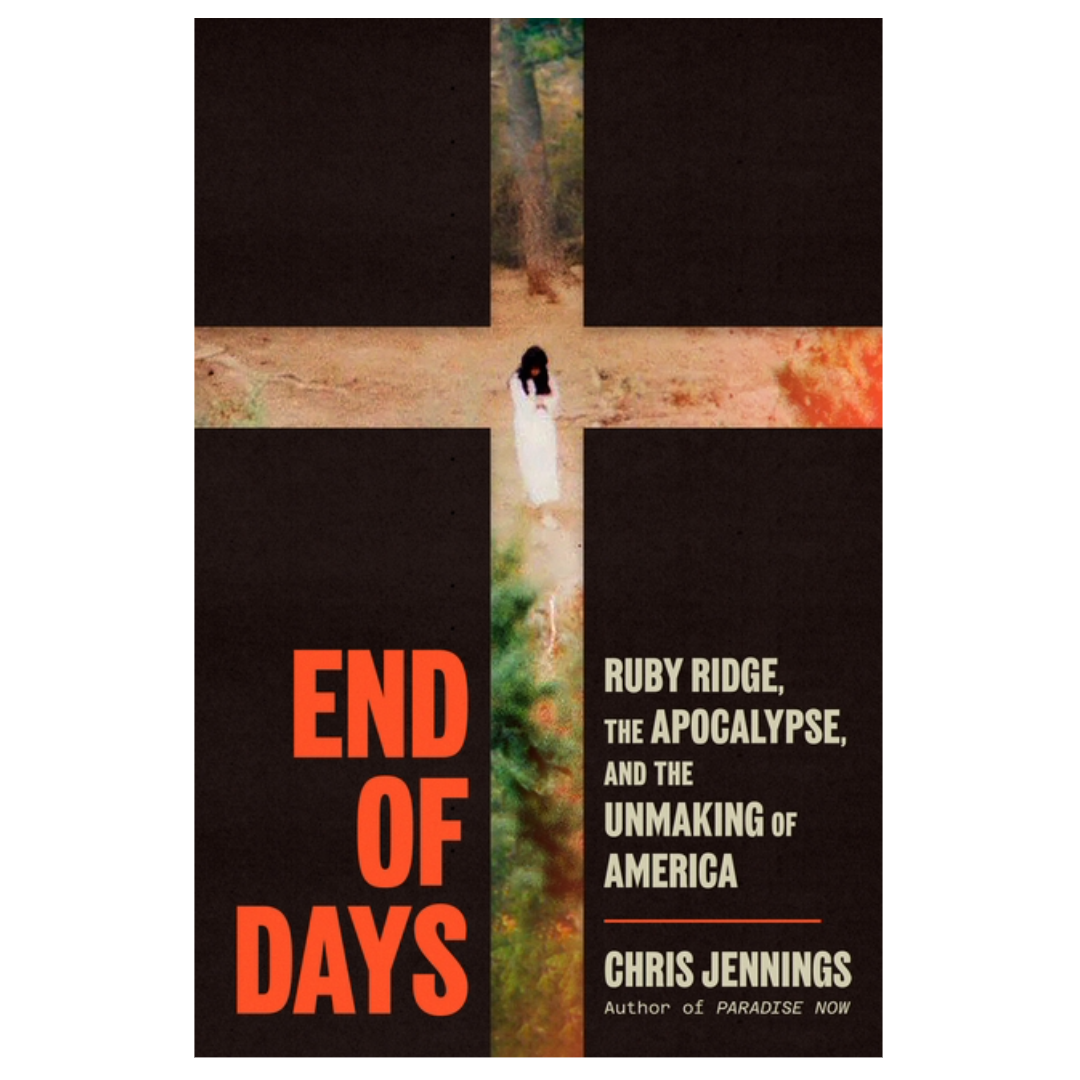 End of Days: Ruby Ridge, the Apocalypse, and the Unmaking of America