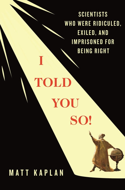 I Told You So!: Scientists Who Were Ridiculed, Exiled, and Imprisoned for Being Right - Ingram