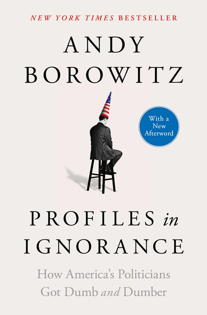 Profiles in Ignorance: How America's Politicians Got Dumb and Dumber - Ingram