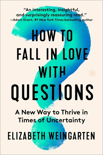 How to Fall in Love with Questions: A New Way to Thrive in Times of Uncertainty - Ingram