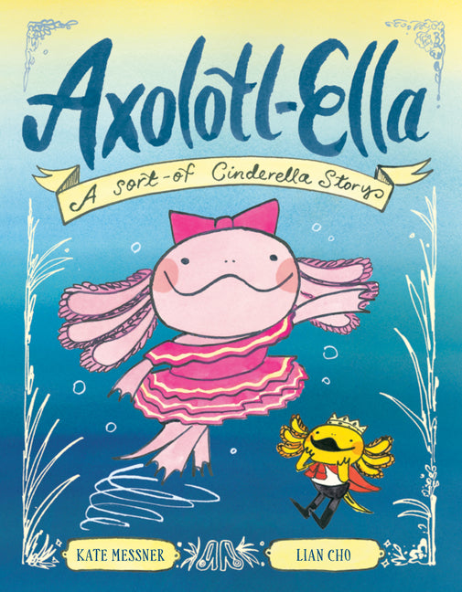 Axolotl-Ella: A Sort-Of Cinderella Story - Ingram