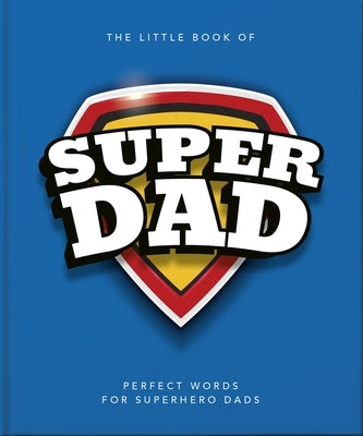 The Little Book of Superdad: Perfect Words for Superhero Dads by Oh