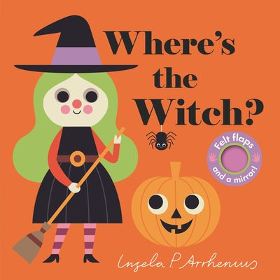 Where's the Witch?: (An Interactive, Sensory Lift-The-Flap Book with Felt Flaps and a Mirror for Babies & Toddlers. Halloween Friends Include a Vampir by Arrhenius, Ingela P.
