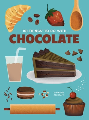 101 Things to Do with Chocolate, New Edition by Ashcraft, Stephanie
