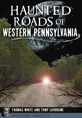 Haunted Roads of Western Pennsylvania by White, Thomas