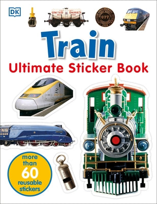 Ultimate Sticker Book: Train: More Than 60 Reusable Full-Color Stickers [With More Than 60 Reusable Full-Color Stickers] by Dk